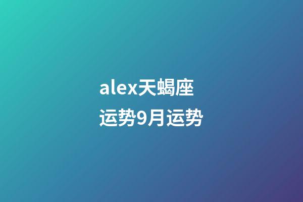 alex天蝎座运势9月运势-第1张-星座运势-玄机派
