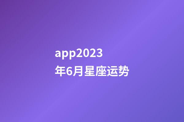 app2023年6月星座运势-第1张-星座运势-玄机派