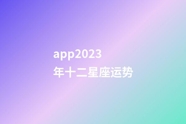 app2023年十二星座运势-第1张-星座运势-玄机派