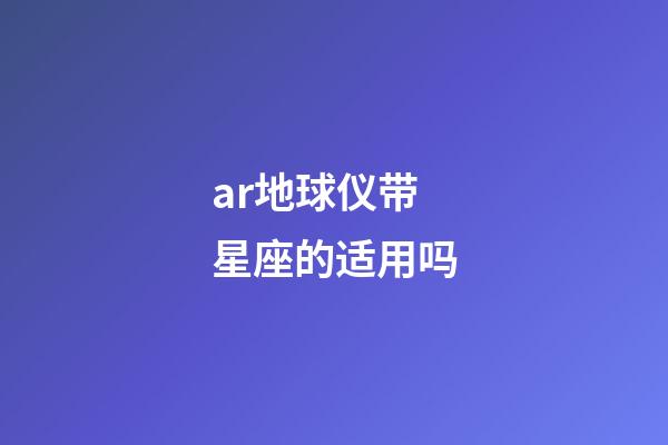ar地球仪带星座的适用吗-第1张-星座运势-玄机派