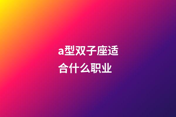 a型双子座适合什么职业-第1张-星座运势-玄机派