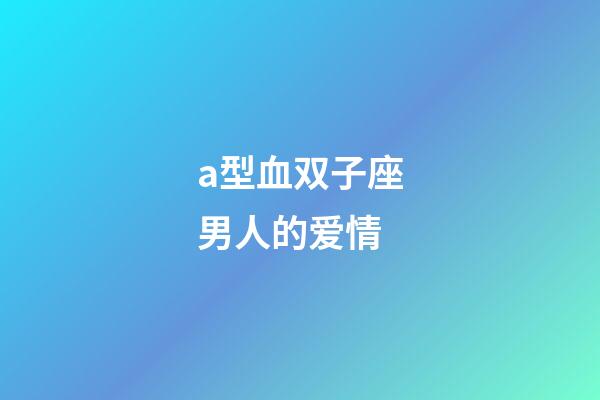 a型血双子座男人的爱情-第1张-星座运势-玄机派
