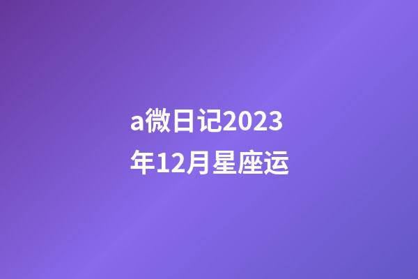 a微日记2023年12月星座运-第1张-星座运势-玄机派