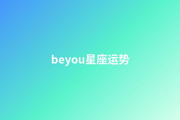 beyou星座运势-第1张-星座运势-玄机派
