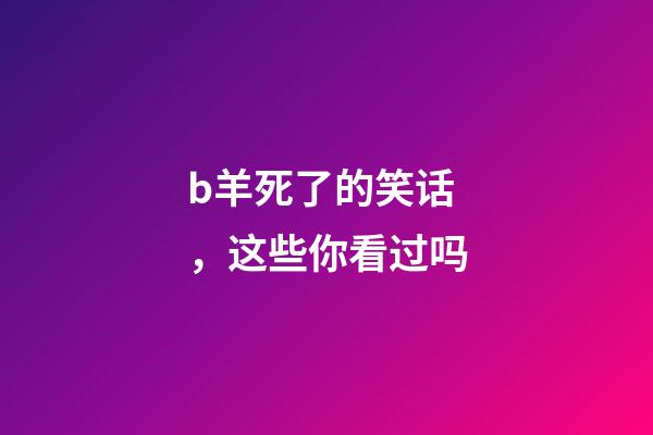 b羊死了的笑话，这些你看过吗-第1张-观点-玄机派