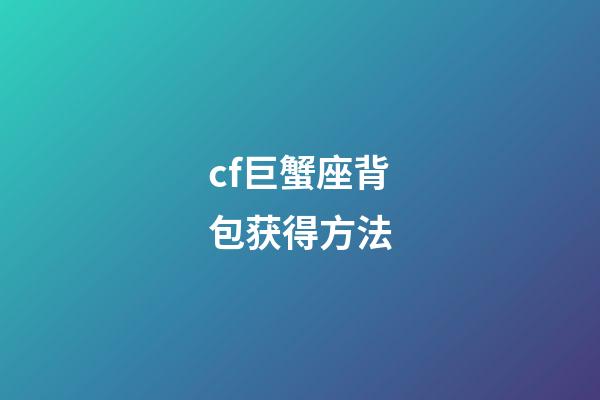 cf巨蟹座背包获得方法-第1张-星座运势-玄机派