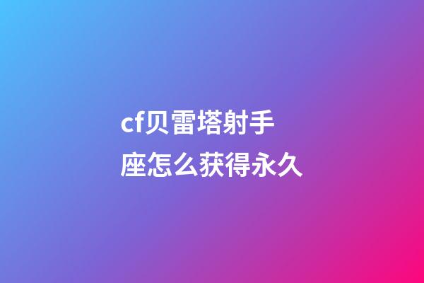 cf贝雷塔射手座怎么获得永久-第1张-星座运势-玄机派