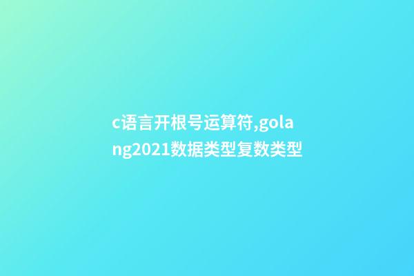 c语言开根号运算符,golang2021数据类型(13)复数类型-第1张-观点-玄机派