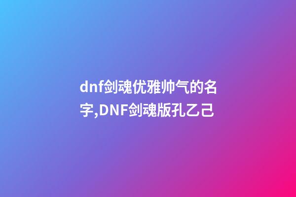 dnf剑魂优雅帅气的名字,DNF剑魂版孔乙己-第1张-观点-玄机派