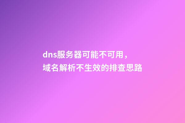 dns服务器可能不可用，域名解析不生效的排查思路-第1张-观点-玄机派