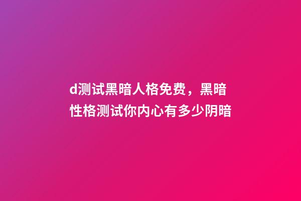 d测试黑暗人格免费，黑暗性格测试你内心有多少阴暗-第1张-观点-玄机派