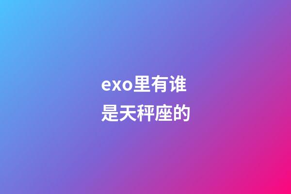 exo里有谁是天秤座的-第1张-星座运势-玄机派
