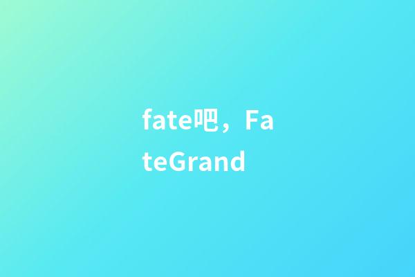 fate吧，FateGrand-第1张-观点-玄机派