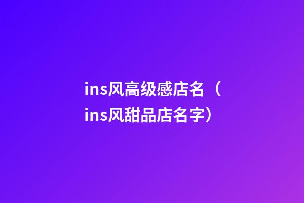 ins风高级感店名（ins风甜品店名字）