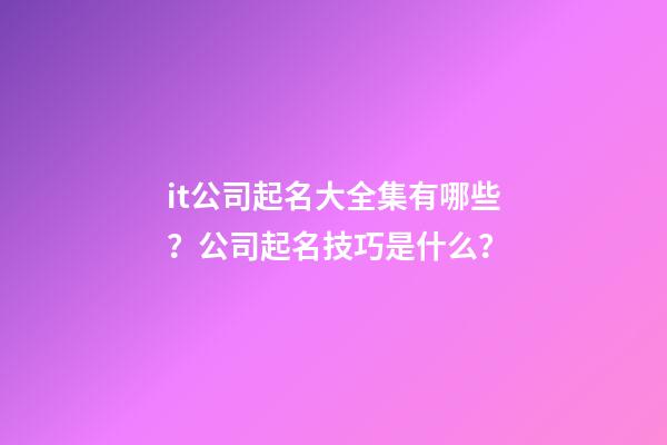 it公司起名大全集有哪些？公司起名技巧是什么？-第1张-公司起名-玄机派