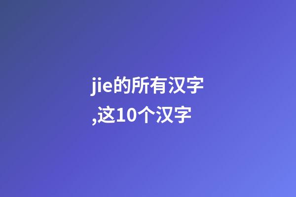 jie的所有汉字,这10个汉字-第1张-观点-玄机派