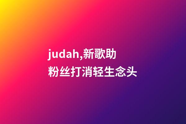 judah,新歌助粉丝打消轻生念头-第1张-观点-玄机派