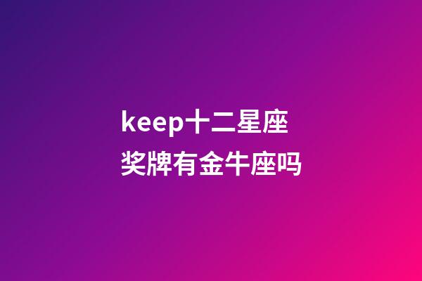 keep十二星座奖牌有金牛座吗-第1张-星座运势-玄机派