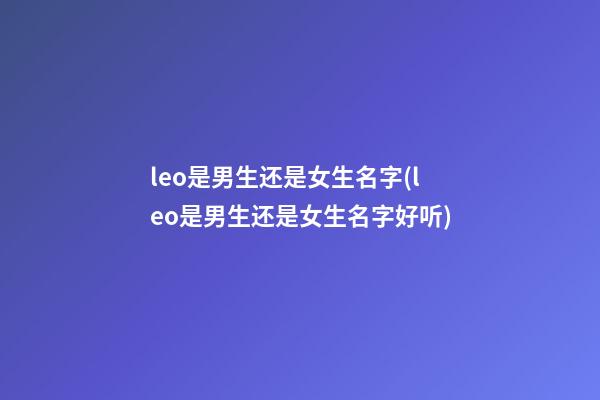 leo是男生还是女生名字(leo是男生还是女生名字好听)