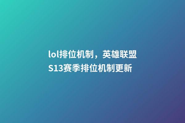 lol排位机制，英雄联盟S13赛季排位机制更新-第1张-观点-玄机派