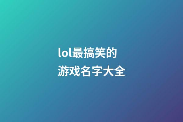 lol最搞笑的游戏名字大全