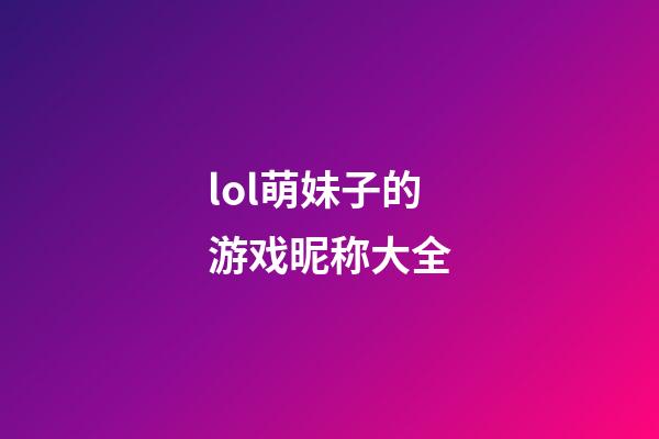 lol萌妹子的游戏昵称大全