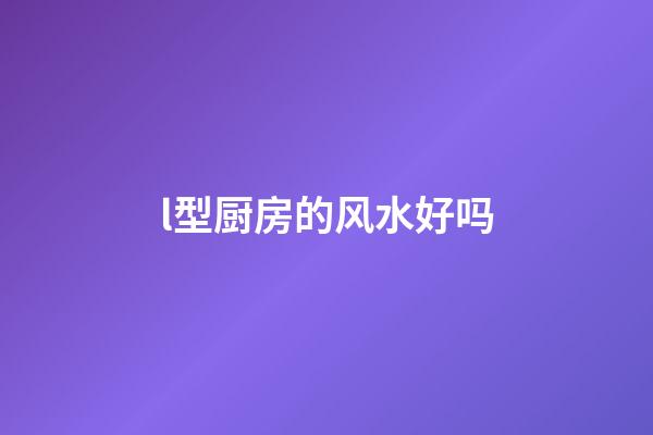 l型厨房的风水好吗