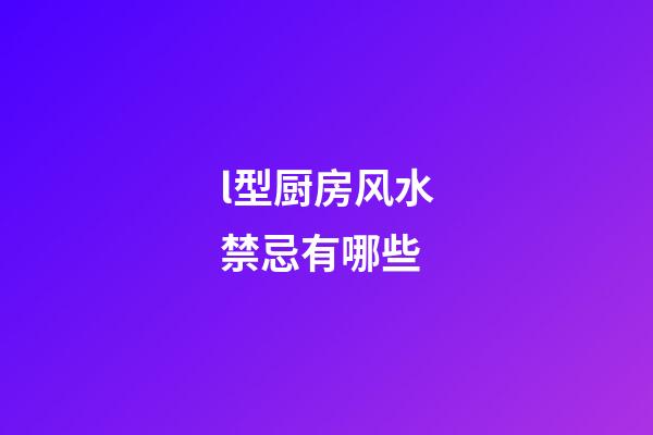 l型厨房风水禁忌有哪些