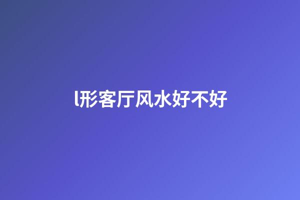 l形客厅风水好不好