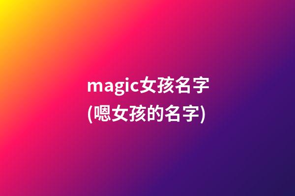 magic女孩名字(嗯女孩的名字)
