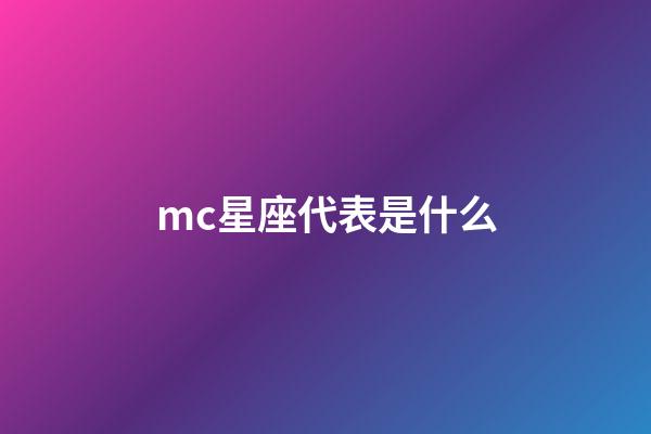 mc星座代表是什么-第1张-星座运势-玄机派