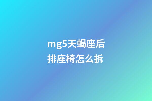 mg5天蝎座后排座椅怎么拆