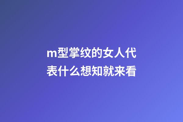 m型掌纹的女人代表什么想知就来看