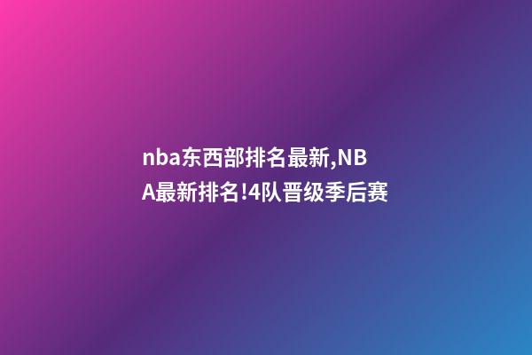 nba东西部排名最新,NBA最新排名!4队晋级季后赛-第1张-观点-玄机派