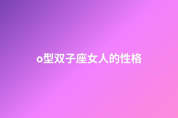 o型双子座女人的性格-第1张-星座运势-玄机派
