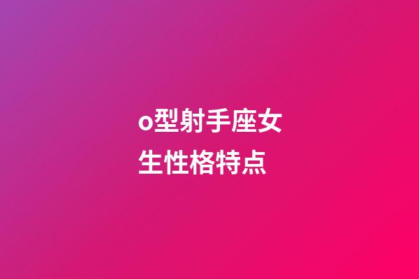 o型射手座女生性格特点-第1张-星座运势-玄机派