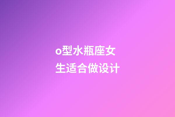 o型水瓶座女生适合做设计-第1张-星座运势-玄机派