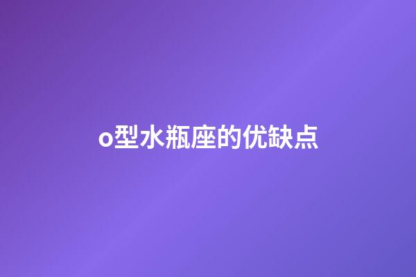 o型水瓶座的优缺点-第1张-星座运势-玄机派