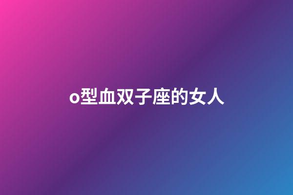 o型血双子座的女人-第1张-星座运势-玄机派