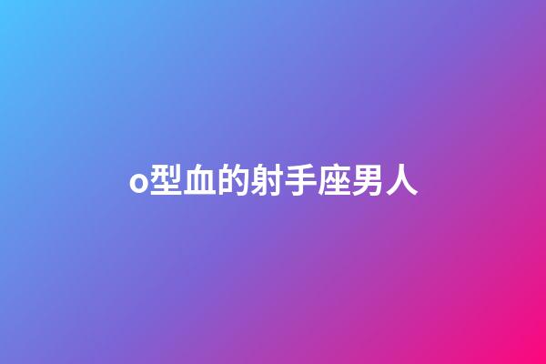 o型血的射手座男人-第1张-星座运势-玄机派