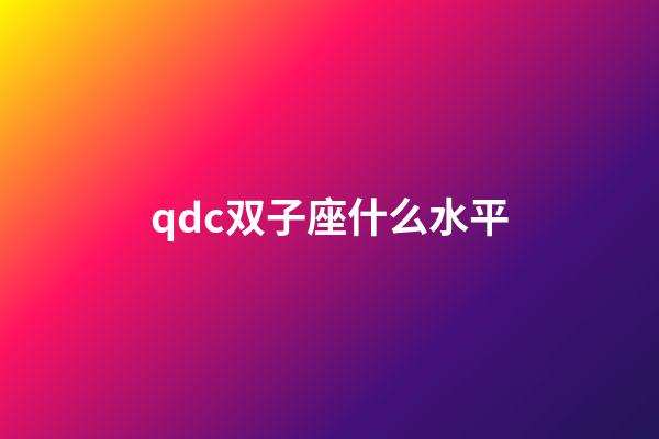 qdc双子座什么水平-第1张-星座运势-玄机派