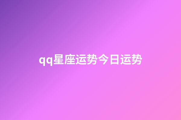 qq星座运势今日运势-第1张-星座运势-玄机派