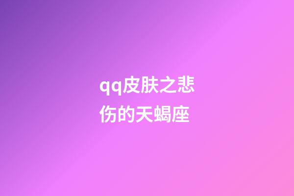 qq皮肤之悲伤的天蝎座-第1张-星座运势-玄机派