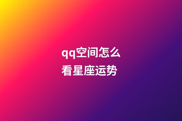 qq空间怎么看星座运势-第1张-星座运势-玄机派