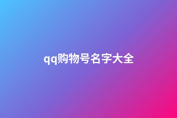 qq购物号名字大全-第1张-公司起名-玄机派