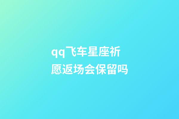 qq飞车星座祈愿返场会保留吗-第1张-星座运势-玄机派