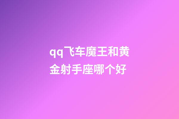 qq飞车魔王和黄金射手座哪个好-第1张-星座运势-玄机派
