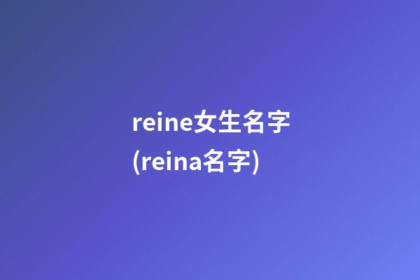 reine女生名字(reina名字)