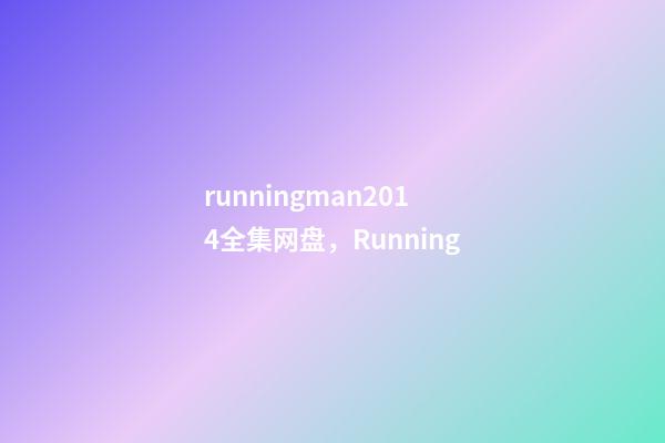 runningman2014全集网盘，Running-第1张-观点-玄机派