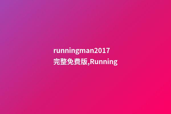 runningman2017完整免费版,Running-第1张-观点-玄机派